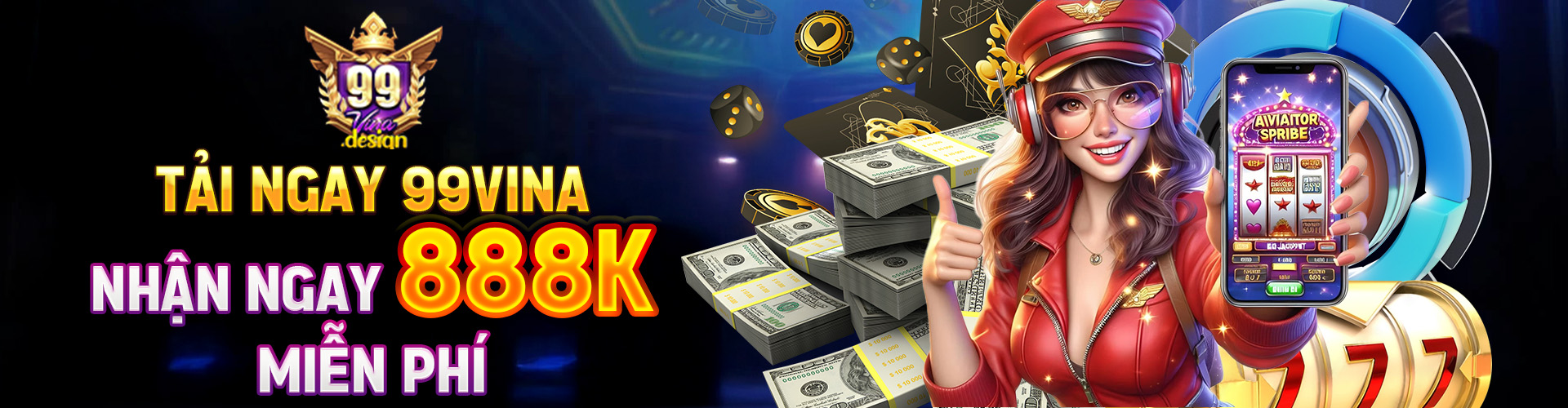 TẢI NGAY 99VINA - NHẬN NGAY 888K MIỄN PHÍ