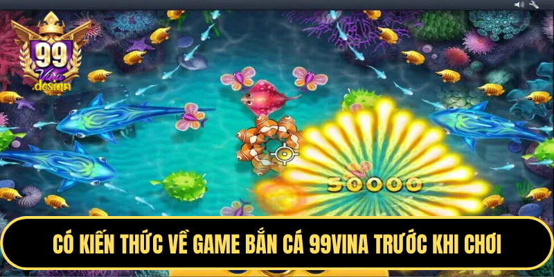 Có kiến thức về game bắn cá 99VINA trước khi chơi
