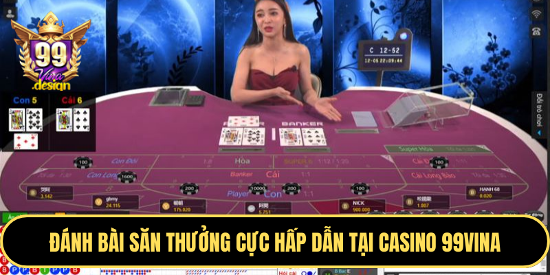 Đánh bài săn thưởng cực hấp dẫn tại Casino 99VINA