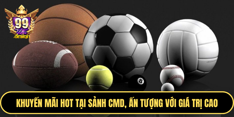 Khuyến mãi hot tại sảnh CMD, ấn tượng với giá trị cao