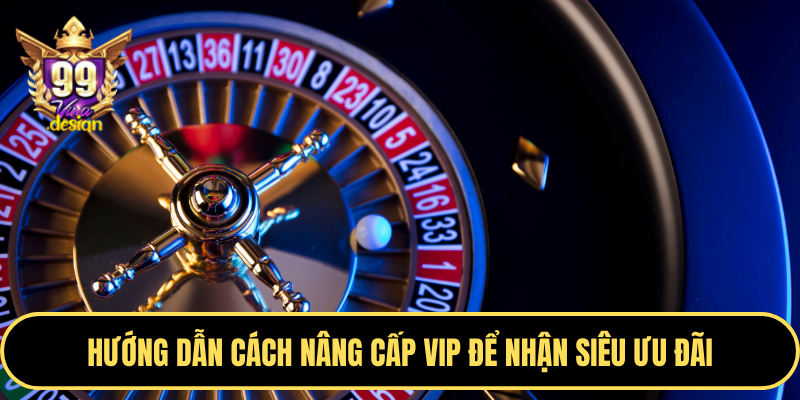 Hướng dẫn cách nâng cấp VIP để nhận siêu ưu đãi