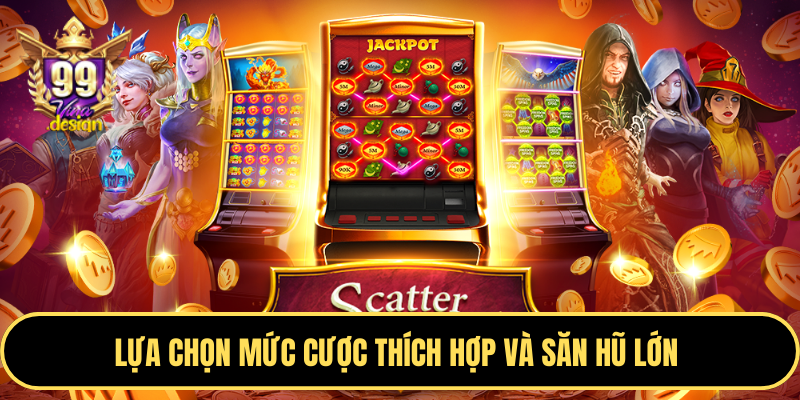 Lựa chọn mức cược thích hợp và săn hũ lớn 